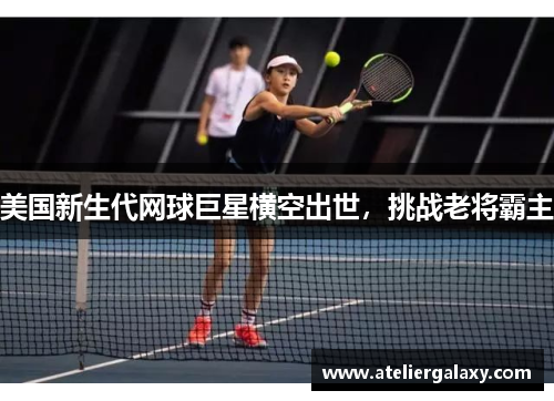 美国新生代网球巨星横空出世，挑战老将霸主